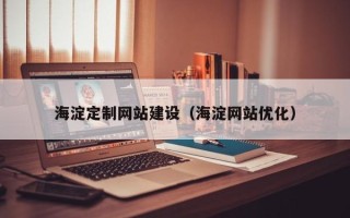 清镇海淀定制网站建设（海淀网站优化）