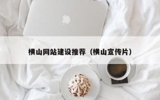 清镇横山网站建设推荐（横山宣传片）